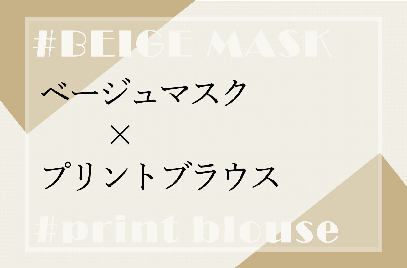 ベージュマスク×プリントブラウス