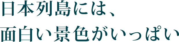 Episode03. 日本列島には、面白い景色がいっぱい