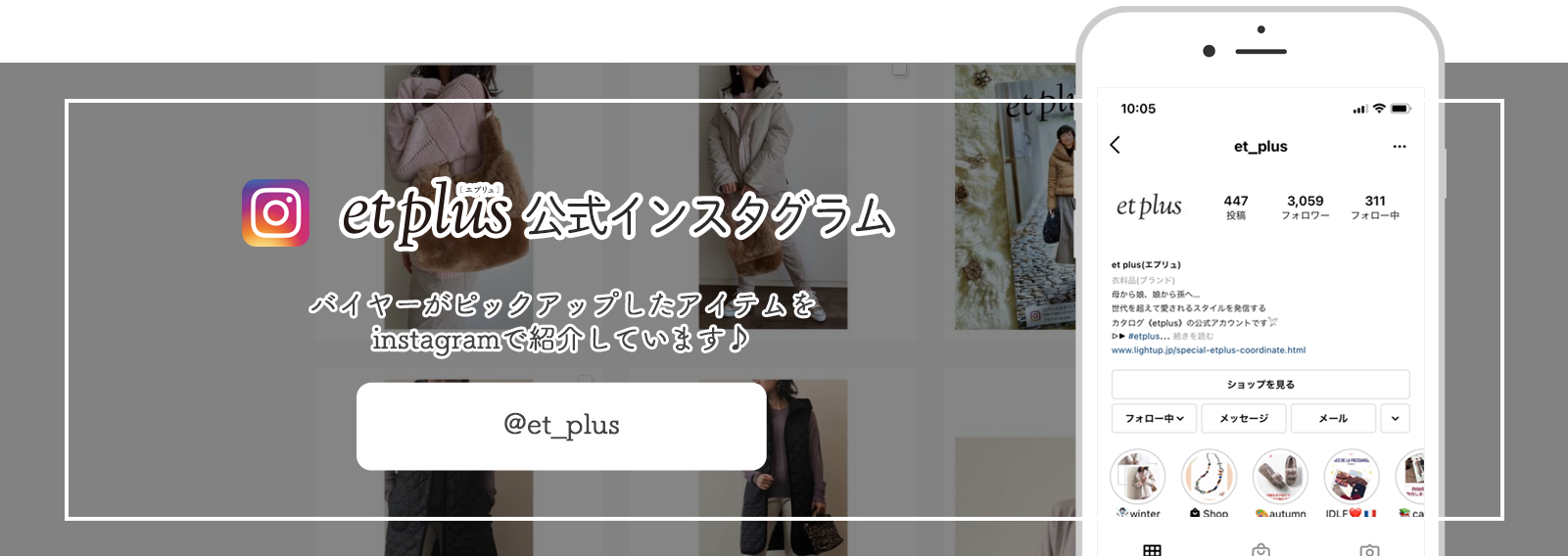 et plus公式インスタグラムにて、バイヤーおすすめのアイテムやコーディネートを発信中！